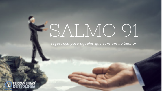 salmo 91 - Salmo 91- Segurança Para Aqueles que Confiam no Senhor