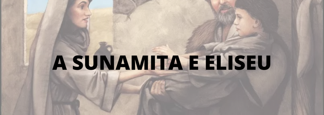 SUNAMITA E ELISEU 1118x400 - Aprenda 4 Lições de Vida com a Sunamita e Eliseu em 2 Reis 4.8-37