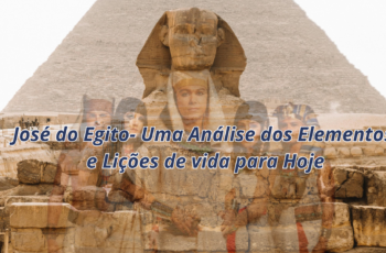 jose do egito imagem 350x230 - José do Egito- Uma Análise dos Elementos e Lições de vida para Hoje